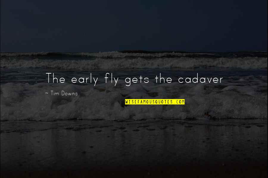 An Early Death Quotes By Tim Downs: The early fly gets the cadaver An Early Death Quotes By Tim Downs: The early fly gets the cadaver