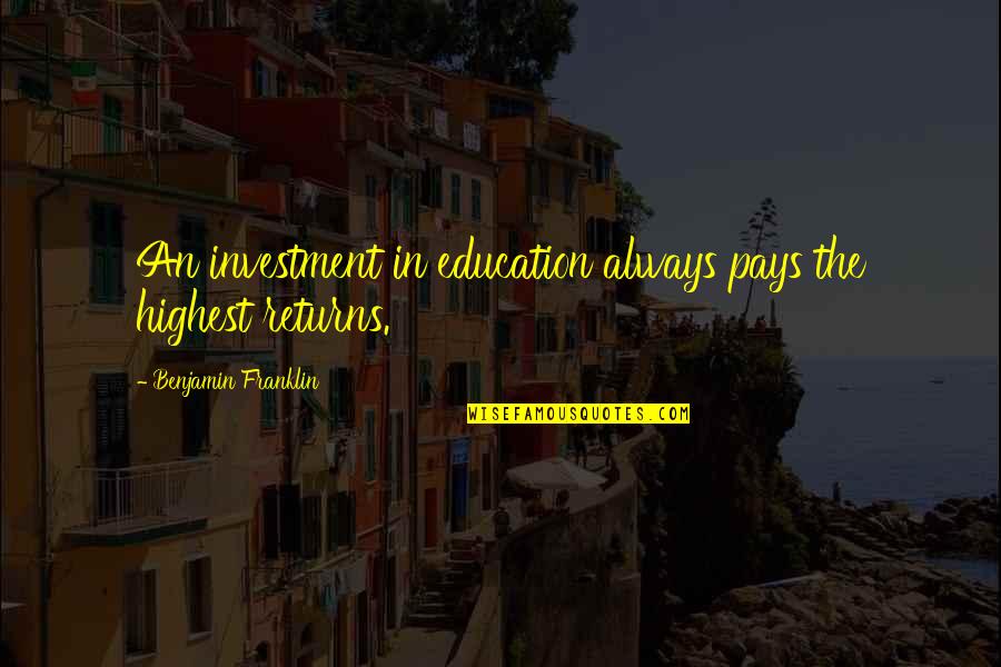 An Education Quotes By Benjamin Franklin: An investment in education always pays the highest An Education Quotes By Benjamin Franklin: An investment in education always pays the highest