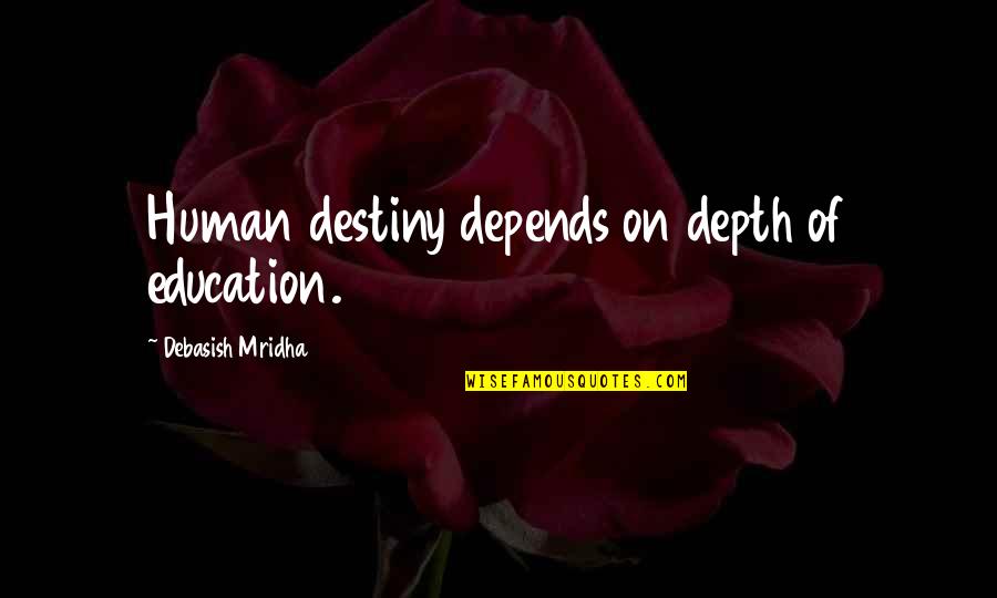 An Education Quotes By Debasish Mridha: Human destiny depends on depth of education. An Education Quotes By Debasish Mridha: Human destiny depends on depth of education.