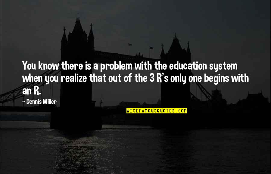 An Education Quotes By Dennis Miller: You know there is a problem with the