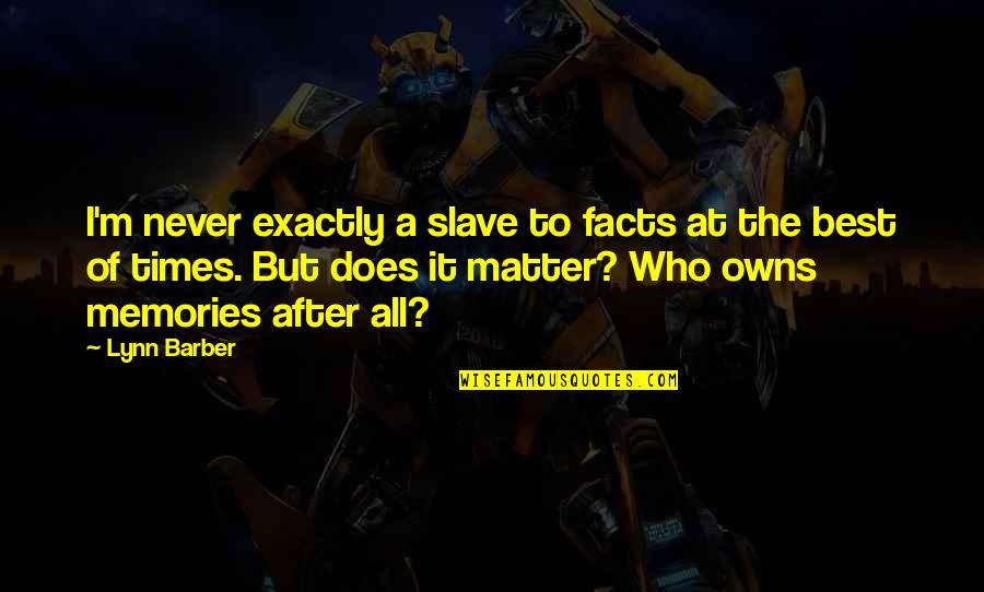 An Education Quotes By Lynn Barber: I'm never exactly a slave to facts at An Education Quotes By Lynn Barber: I'm never exactly a slave to facts at