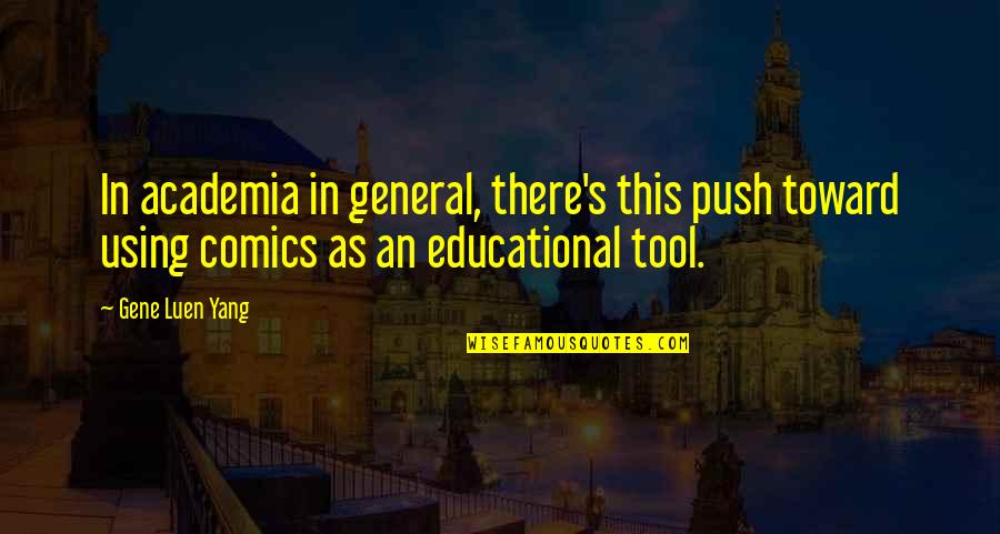 An Educational Quotes By Gene Luen Yang: In academia in general, there's this push toward An Educational Quotes By Gene Luen Yang: In academia in general, there's this push toward