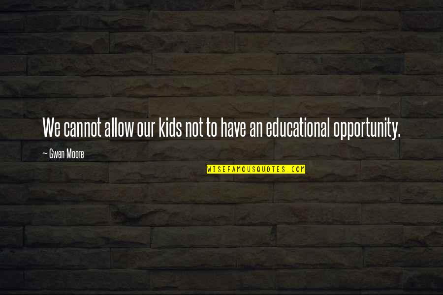 An Educational Quotes By Gwen Moore: We cannot allow our kids not to have