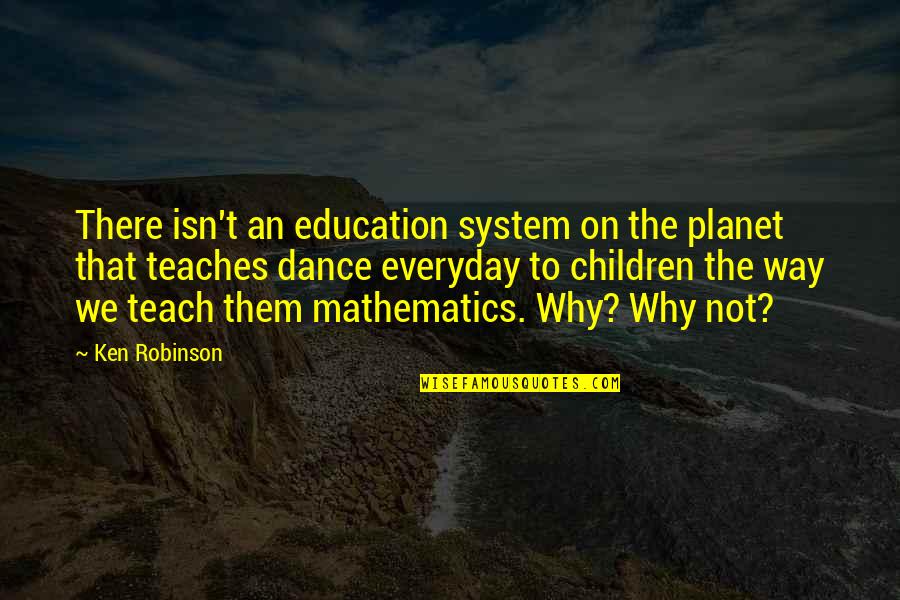 An Educational Quotes By Ken Robinson: There isn't an education system on the planet An Educational Quotes By Ken Robinson: There isn't an education system on the planet