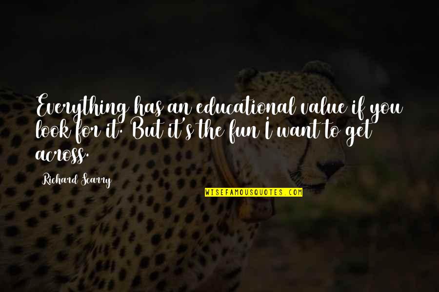 An Educational Quotes By Richard Scarry: Everything has an educational value if you look An Educational Quotes By Richard Scarry: Everything has an educational value if you look