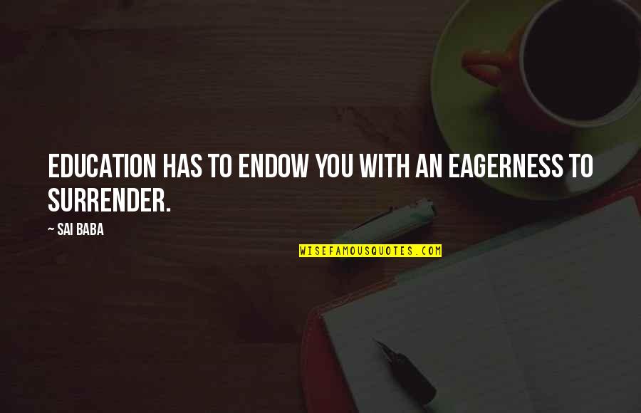 An Educational Quotes By Sai Baba: Education has to endow you with an eagerness