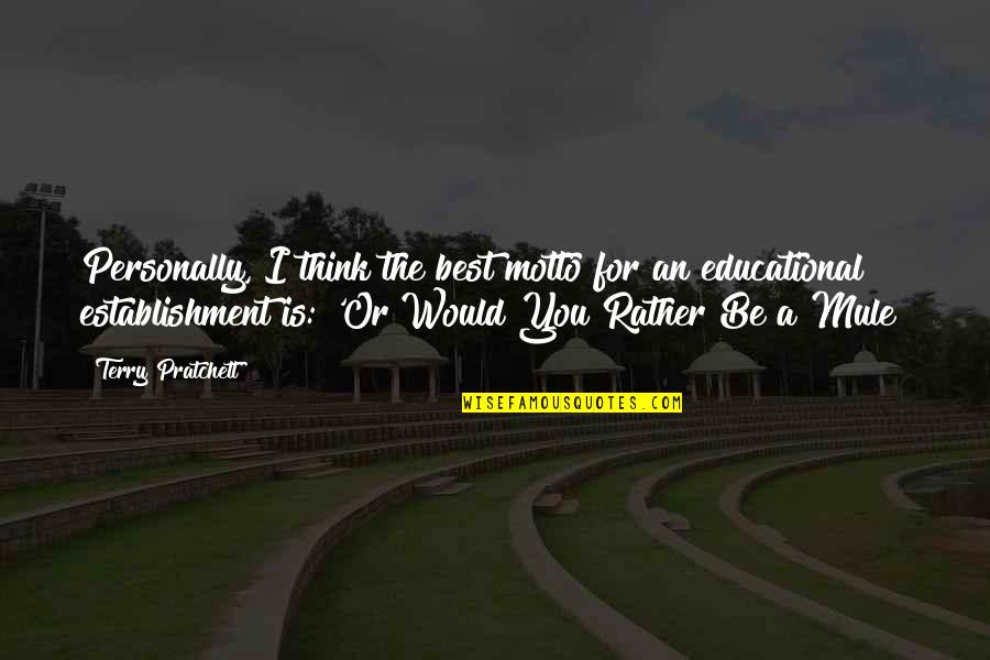 An Educational Quotes By Terry Pratchett: Personally, I think the best motto for an An Educational Quotes By Terry Pratchett: Personally, I think the best motto for an