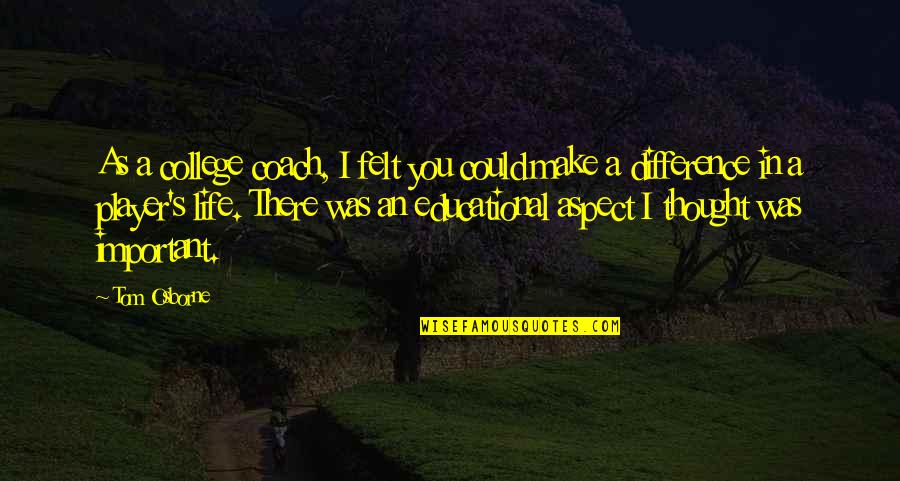 An Educational Quotes By Tom Osborne: As a college coach, I felt you could An Educational Quotes By Tom Osborne: As a college coach, I felt you could