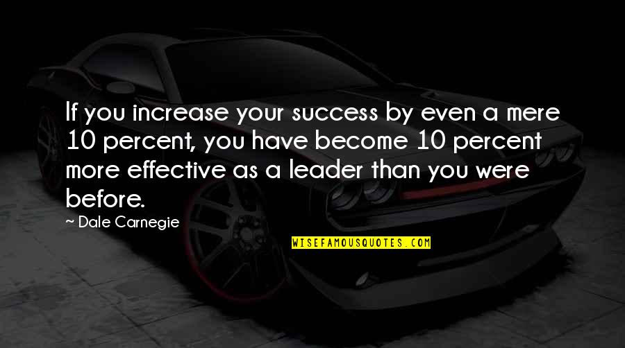 An Effective Leader Quotes By Dale Carnegie: If you increase your success by even a An Effective Leader Quotes By Dale Carnegie: If you increase your success by even a