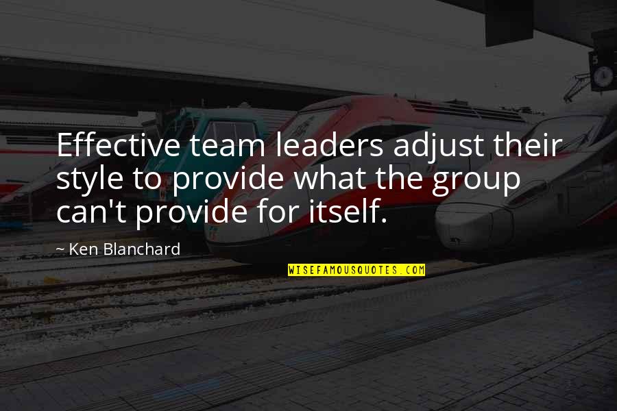 An Effective Leader Quotes By Ken Blanchard: Effective team leaders adjust their style to provide An Effective Leader Quotes By Ken Blanchard: Effective team leaders adjust their style to provide