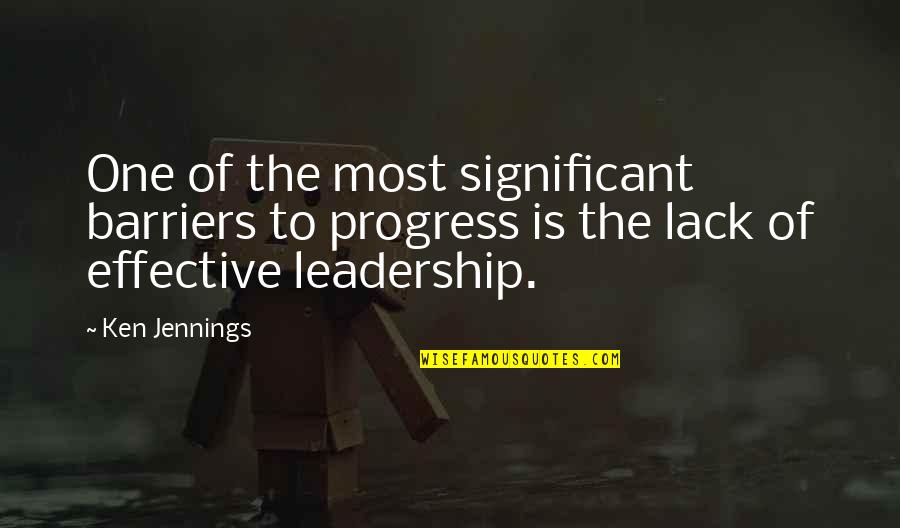 An Effective Leader Quotes By Ken Jennings: One of the most significant barriers to progress An Effective Leader Quotes By Ken Jennings: One of the most significant barriers to progress
