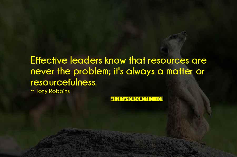An Effective Leader Quotes By Tony Robbins: Effective leaders know that resources are never the An Effective Leader Quotes By Tony Robbins: Effective leaders know that resources are never the