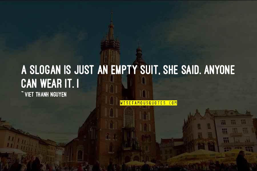 An Empty Can Quotes By Viet Thanh Nguyen: A slogan is just an empty suit, she An Empty Can Quotes By Viet Thanh Nguyen: A slogan is just an empty suit, she