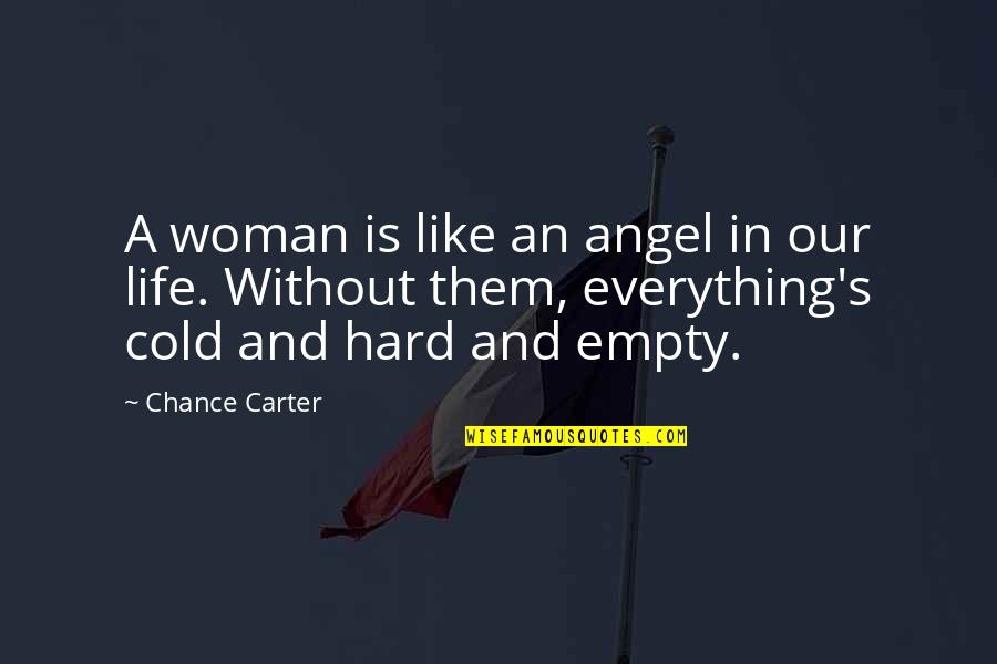 An Empty Life Quotes By Chance Carter: A woman is like an angel in our