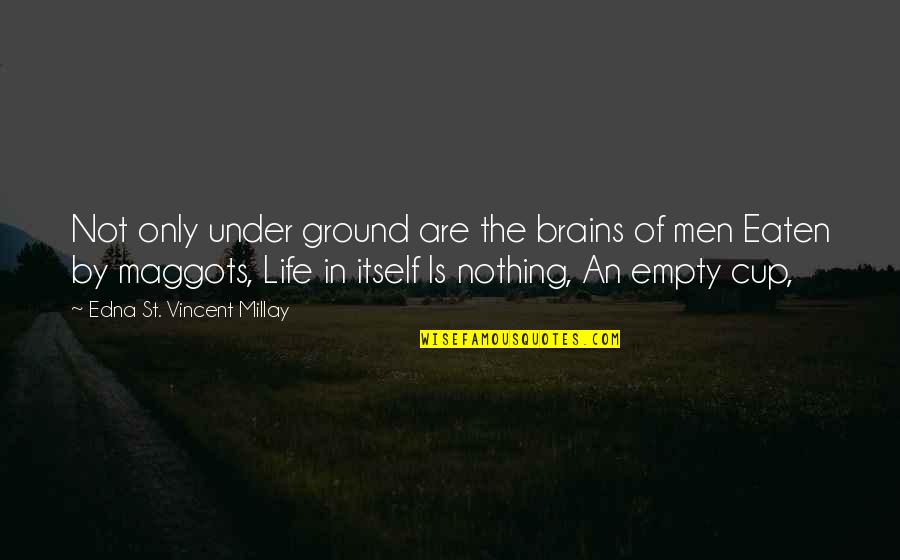 An Empty Life Quotes By Edna St. Vincent Millay: Not only under ground are the brains of