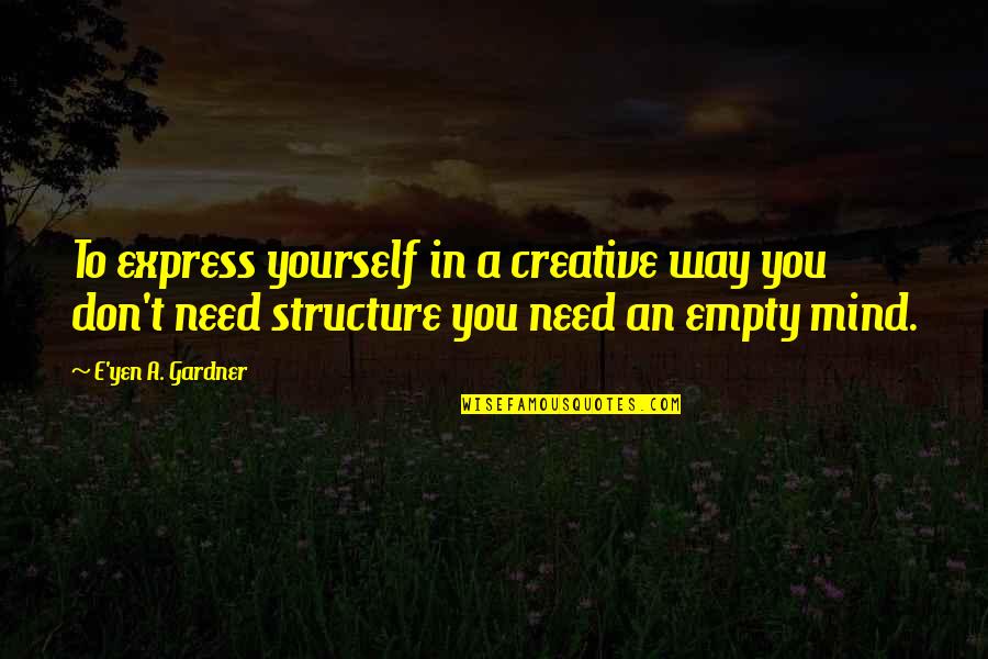 An Empty Life Quotes By E'yen A. Gardner: To express yourself in a creative way you