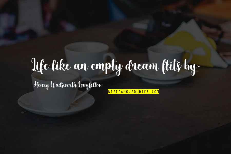 An Empty Life Quotes By Henry Wadsworth Longfellow: Life like an empty dream flits by.