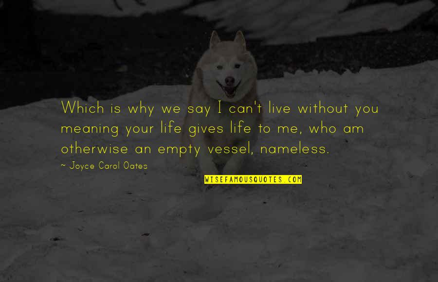An Empty Life Quotes By Joyce Carol Oates: Which is why we say I can't live
