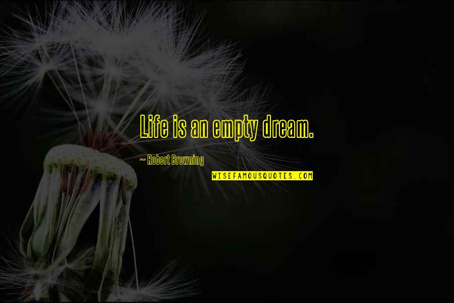 An Empty Life Quotes By Robert Browning: Life is an empty dream.