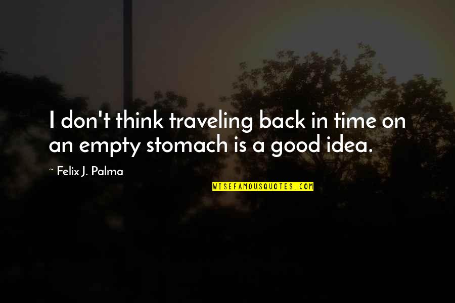 An Empty Stomach Quotes By Felix J. Palma: I don't think traveling back in time on