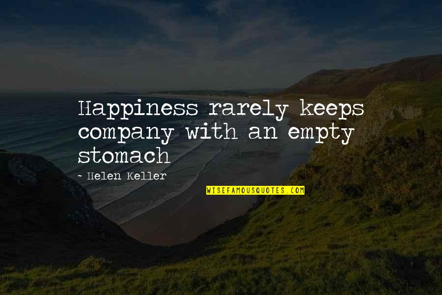 An Empty Stomach Quotes By Helen Keller: Happiness rarely keeps company with an empty stomach