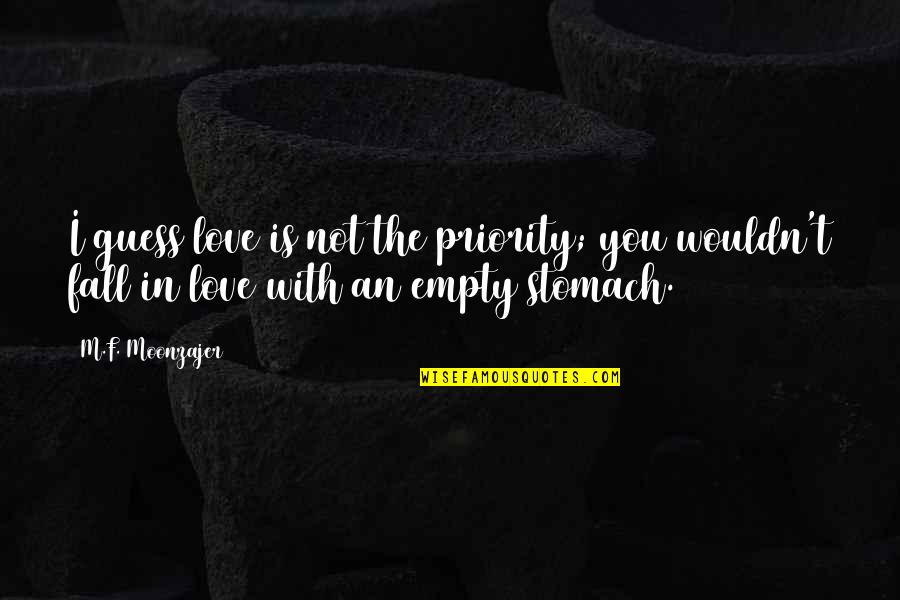 An Empty Stomach Quotes By M.F. Moonzajer: I guess love is not the priority; you