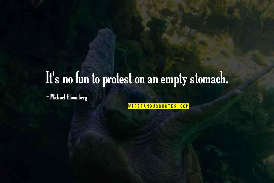 An Empty Stomach Quotes By Michael Bloomberg: It's no fun to protest on an empty