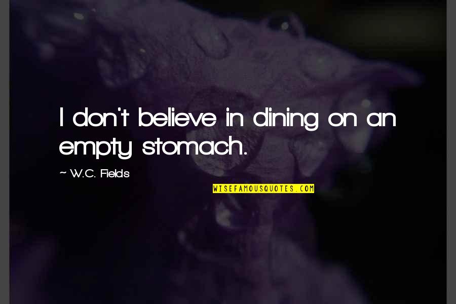 An Empty Stomach Quotes By W.C. Fields: I don't believe in dining on an empty