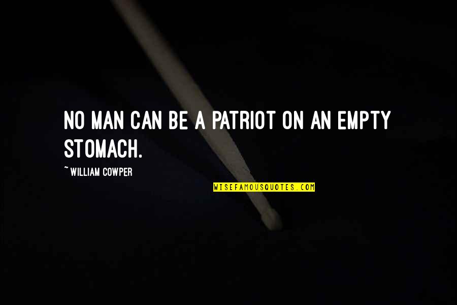An Empty Stomach Quotes By William Cowper: No man can be a patriot on an