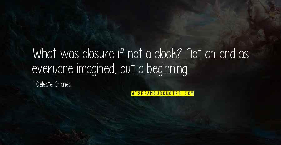 An End And A Beginning Quotes By Celeste Chaney: What was closure if not a clock? Not