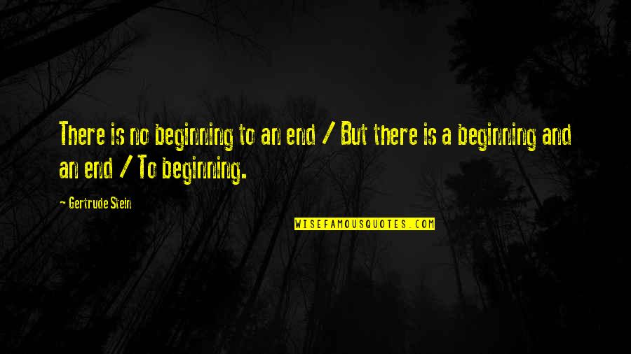 An End And A Beginning Quotes By Gertrude Stein: There is no beginning to an end /