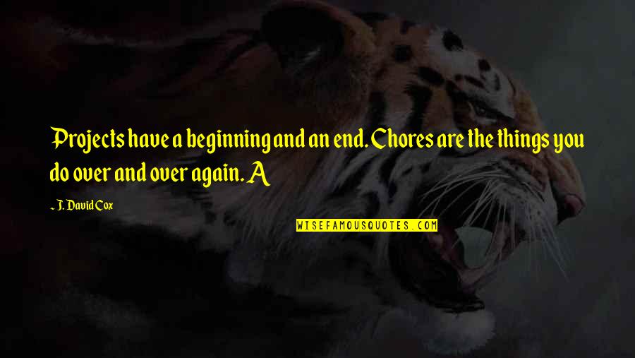 An End And A Beginning Quotes By J. David Cox: Projects have a beginning and an end. Chores