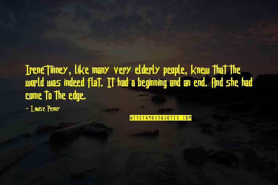 An End And A Beginning Quotes By Louise Penny: Irene Finney, like many very elderly people, knew