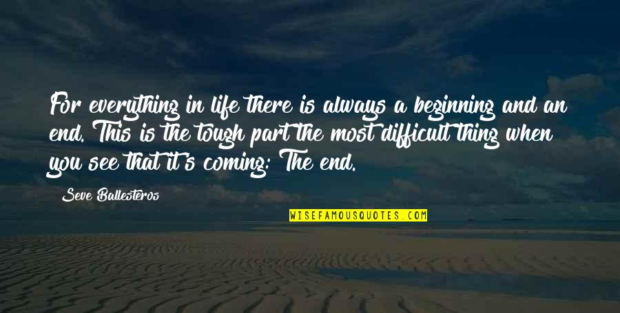 An End And A Beginning Quotes By Seve Ballesteros: For everything in life there is always a