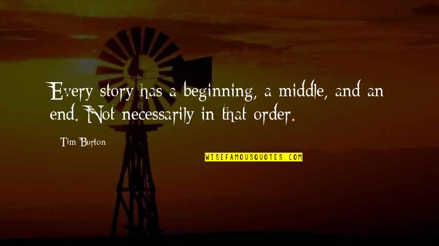 An End And A Beginning Quotes By Tim Burton: Every story has a beginning, a middle, and