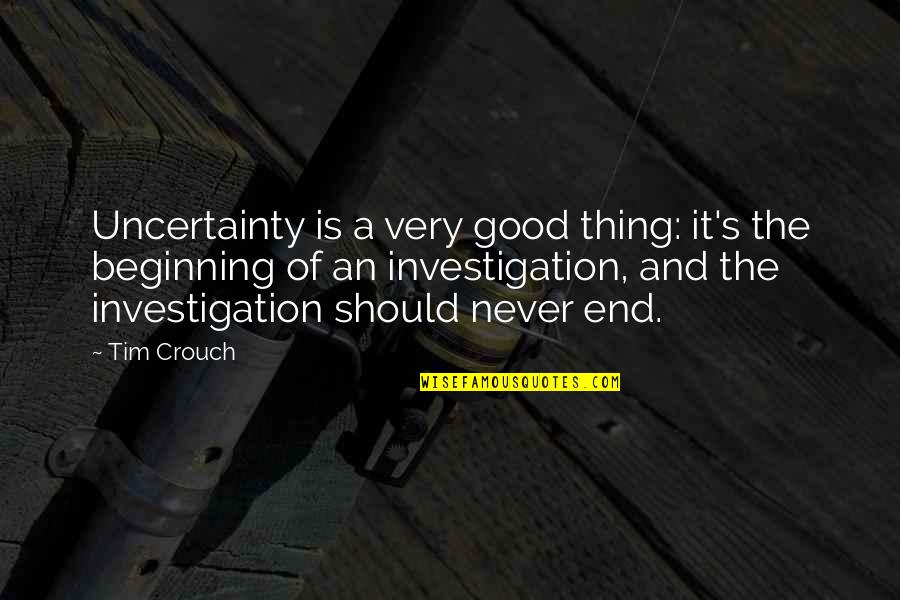 An End And A Beginning Quotes By Tim Crouch: Uncertainty is a very good thing: it's the