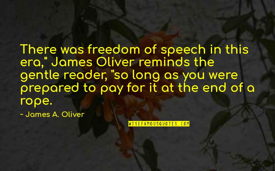 An End To An Era Quotes By James A. Oliver: There was freedom of speech in this era," An End To An Era Quotes By James A. Oliver: There was freedom of speech in this era,"