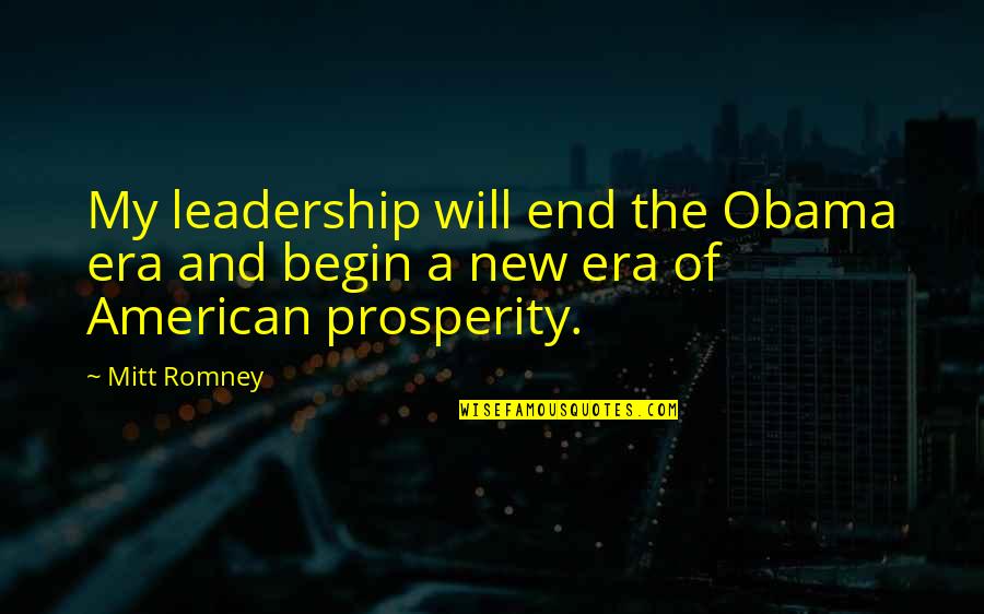 An End To An Era Quotes By Mitt Romney: My leadership will end the Obama era and