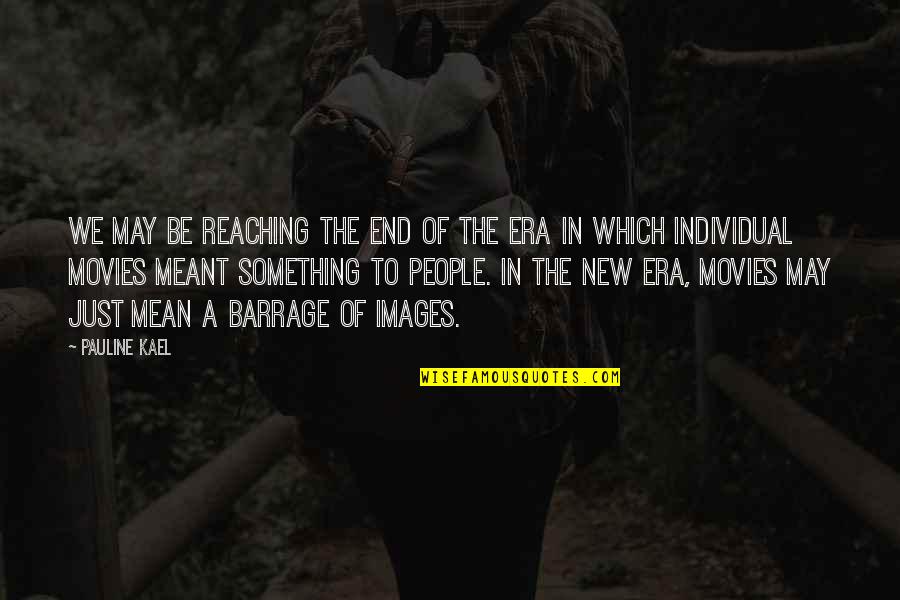 An End To An Era Quotes By Pauline Kael: We may be reaching the end of the An End To An Era Quotes By Pauline Kael: We may be reaching the end of the