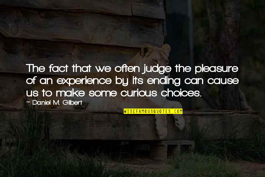 An Ending Quotes By Daniel M. Gilbert: The fact that we often judge the pleasure An Ending Quotes By Daniel M. Gilbert: The fact that we often judge the pleasure