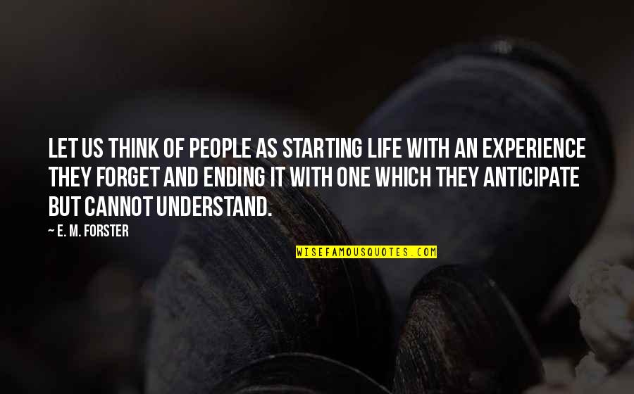 An Ending Quotes By E. M. Forster: Let us think of people as starting life An Ending Quotes By E. M. Forster: Let us think of people as starting life