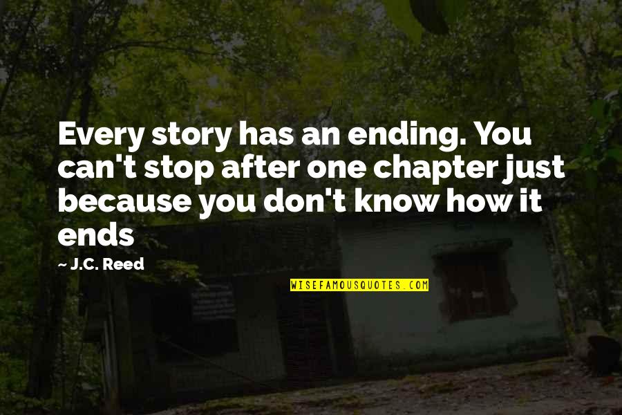 An Ending Quotes By J.C. Reed: Every story has an ending. You can't stop An Ending Quotes By J.C. Reed: Every story has an ending. You can't stop