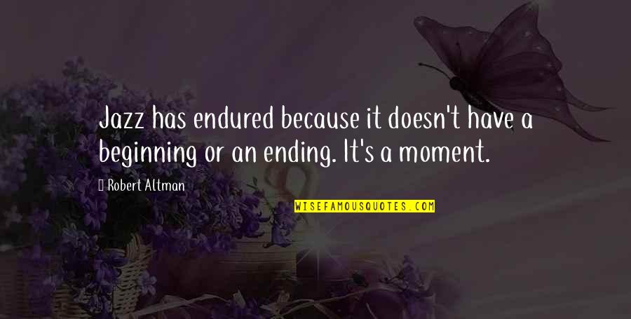 An Ending Quotes By Robert Altman: Jazz has endured because it doesn't have a
