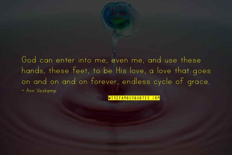 An Endless Love Quotes By Ann Voskamp: God can enter into me, even me, and