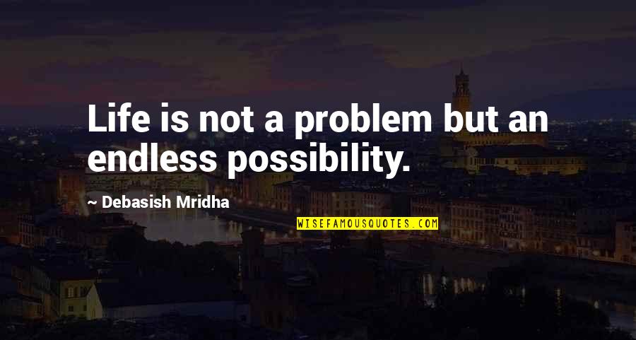 An Endless Love Quotes By Debasish Mridha: Life is not a problem but an endless