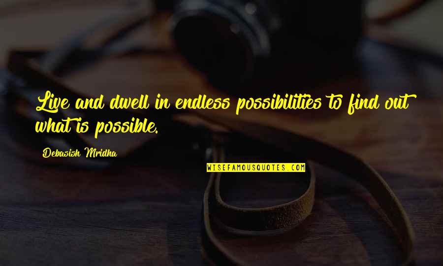 An Endless Love Quotes By Debasish Mridha: Live and dwell in endless possibilities to find