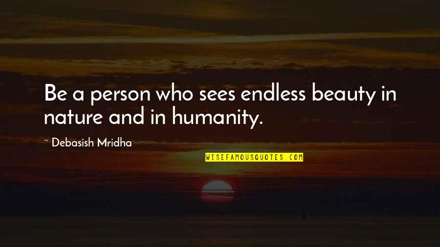 An Endless Love Quotes By Debasish Mridha: Be a person who sees endless beauty in