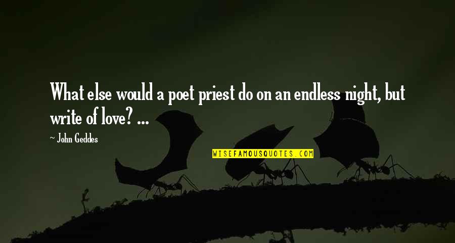 An Endless Love Quotes By John Geddes: What else would a poet priest do on