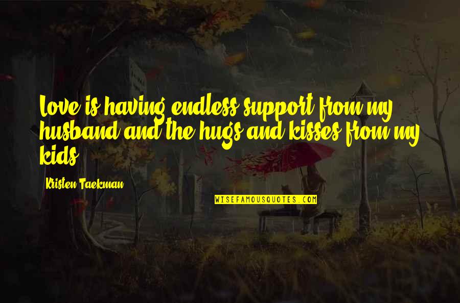 An Endless Love Quotes By Kristen Taekman: Love is having endless support from my husband An Endless Love Quotes By Kristen Taekman: Love is having endless support from my husband