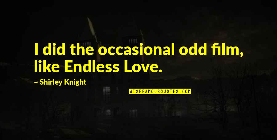 An Endless Love Quotes By Shirley Knight: I did the occasional odd film, like Endless